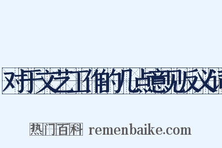 对于文艺工作的几点意见反义词是什么意思的图片
